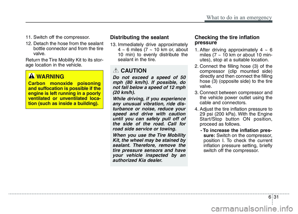 KIA SPORTAGE 2021 Owners Manual 6 31
What to do in an emergency
11. Switch off the compressor.
12. Detach the hose from the sealantbottle connector and from the tire
valve.
Return the Tire Mobility Kit to its stor-
age location in t KIA SPORTAGE 2021 Owners Manual 6 31
What to do in an emergency
11. Switch off the compressor.
12. Detach the hose from the sealantbottle connector and from the tire
valve.
Return the Tire Mobility Kit to its stor-
age location in t