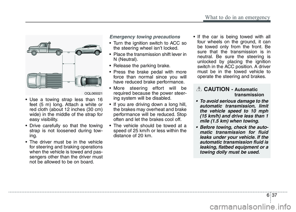 KIA SPORTAGE 2021 Owners Manual 6 37
What to do in an emergency
• Use a towing strap less than 16feet (5 m) long. Attach a white or
red cloth (about 12 inches (30 cm)
wide) in the middle of the strap for
easy visibility.
• Drive KIA SPORTAGE 2021 Owners Manual 6 37
What to do in an emergency
• Use a towing strap less than 16feet (5 m) long. Attach a white or
red cloth (about 12 inches (30 cm)
wide) in the middle of the strap for
easy visibility.
• Drive