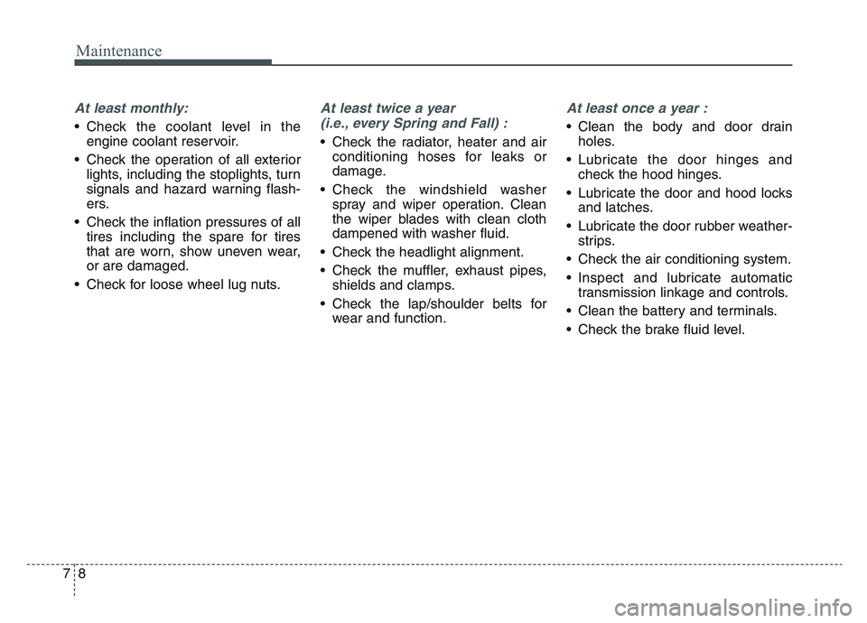 KIA SPORTAGE 2021 Owners Manual Maintenance
87
At least monthly:
• Check the coolant level in theengine coolant reservoir.
• Check the operation of all exterior lights, including the stoplights, turn
signals and hazard warning f KIA SPORTAGE 2021 Owners Manual Maintenance
87
At least monthly:
• Check the coolant level in theengine coolant reservoir.
• Check the operation of all exterior lights, including the stoplights, turn
signals and hazard warning f