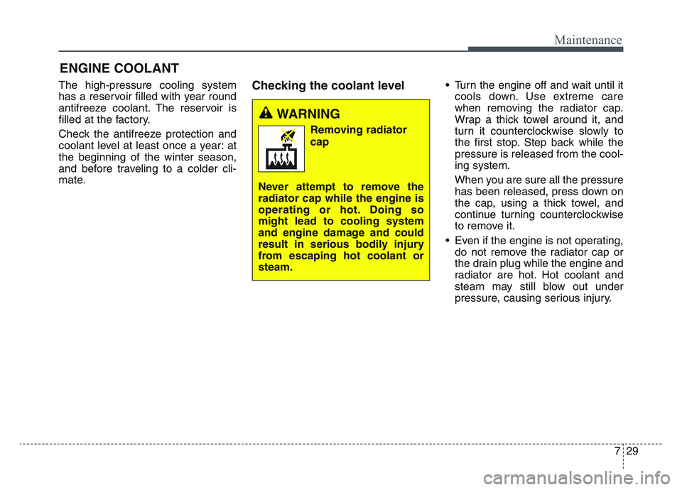 KIA SPORTAGE 2021 Owners Manual 7 29
Maintenance
ENGINE COOLANT
The high-pressure cooling system
has a reservoir filled with year round
antifreeze coolant. The reservoir is
filled at the factory.
Check the antifreeze protection and
KIA SPORTAGE 2021 Owners Manual 7 29
Maintenance
ENGINE COOLANT
The high-pressure cooling system
has a reservoir filled with year round
antifreeze coolant. The reservoir is
filled at the factory.
Check the antifreeze protection and