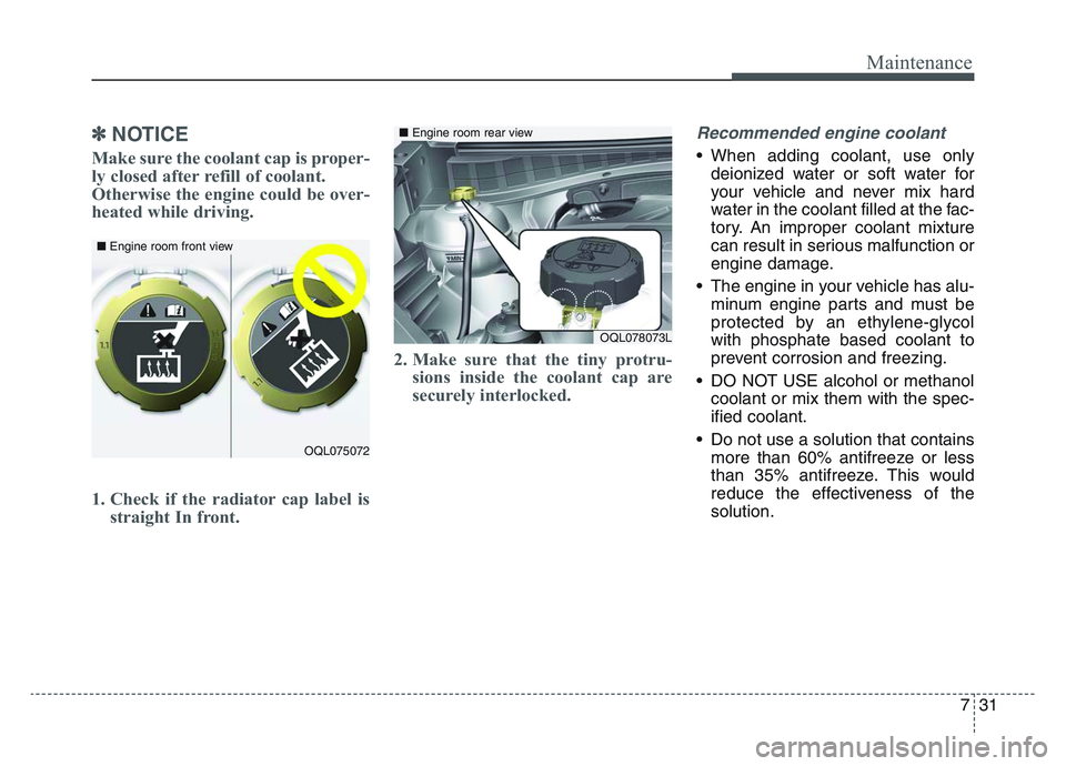 KIA SPORTAGE 2021 Owners Manual 7 31
Maintenance
✽NOTICE
Make sure the coolant cap is proper-
ly closed after refill of coolant.
Otherwise the engine could be over-
heated while driving.
1. Check if the radiator cap label isstrai KIA SPORTAGE 2021 Owners Manual 7 31
Maintenance
✽NOTICE
Make sure the coolant cap is proper-
ly closed after refill of coolant.
Otherwise the engine could be over-
heated while driving.
1. Check if the radiator cap label isstrai