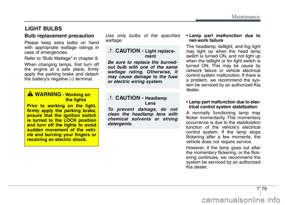 KIA SPORTAGE 2021 Owners Manual 7 79
Maintenance
LIGHT BULBS
Bulb replacement precaution
Please keep extra bulbs on hand
with appropriate wattage ratings in
case of emergencies.
Refer to “Bulb Wattage” in chapter 8.
When changi KIA SPORTAGE 2021 Owners Manual 7 79
Maintenance
LIGHT BULBS
Bulb replacement precaution
Please keep extra bulbs on hand
with appropriate wattage ratings in
case of emergencies.
Refer to “Bulb Wattage” in chapter 8.
When changi