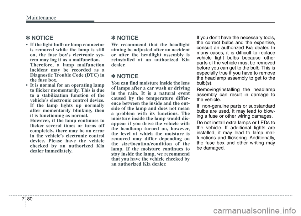 KIA SPORTAGE 2021  Owners Manual Maintenance
807
✽NOTICE
• If the light bulb or lamp connectoris removed while the lamp is still
on, the fuse box's electronic sys-
tem may log it as a malfunction.
Therefore, a lamp malfunctio