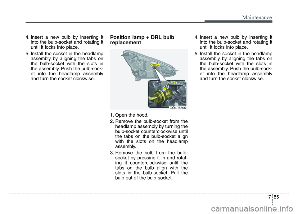 KIA SPORTAGE 2021 Owners Manual 7 85
Maintenance
4. Insert a new bulb by inserting itinto the bulb-socket and rotating it
until it locks into place.
5. Install the socket in the headlamp assembly by aligning the tabs on
the bulb-soc KIA SPORTAGE 2021 Owners Manual 7 85
Maintenance
4. Insert a new bulb by inserting itinto the bulb-socket and rotating it
until it locks into place.
5. Install the socket in the headlamp assembly by aligning the tabs on
the bulb-soc