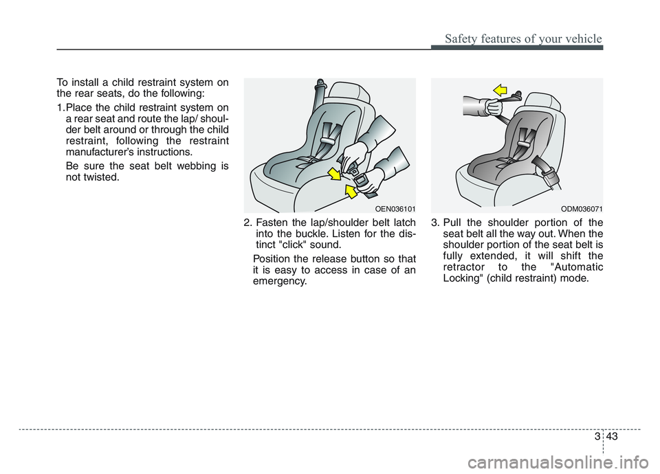 KIA SPORTAGE 2021 Repair Manual 3 43
Safety features of your vehicle
To install a child restraint system on
the rear seats, do the following:
1.Place the child restraint system ona rear seat and route the lap/ shoul-
der belt around KIA SPORTAGE 2021 Repair Manual 3 43
Safety features of your vehicle
To install a child restraint system on
the rear seats, do the following:
1.Place the child restraint system ona rear seat and route the lap/ shoul-
der belt around