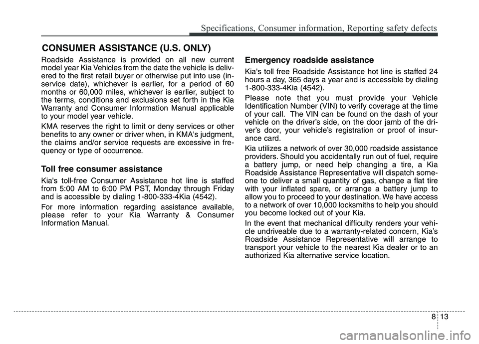 KIA SPORTAGE 2021 Owners Manual 8 13
Specifications, Consumer information, Reporting safety defects
Roadside Assistance is provided on all new current
model year Kia Vehicles from the date the vehicle is deliv-
ered to the first ret KIA SPORTAGE 2021 Owners Manual 8 13
Specifications, Consumer information, Reporting safety defects
Roadside Assistance is provided on all new current
model year Kia Vehicles from the date the vehicle is deliv-
ered to the first ret
