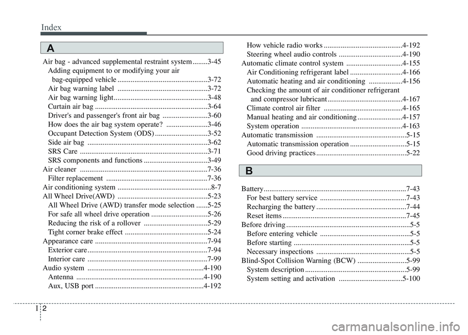 KIA SPORTAGE 2021 Owners Manual Index
2I
Air bag - advanced supplemental restraint system ........3-45Adding equipment to or modifying your airbag-equipped vehicle ................................................3-72
Air bag warning KIA SPORTAGE 2021 Owners Manual Index
2I
Air bag - advanced supplemental restraint system ........3-45Adding equipment to or modifying your airbag-equipped vehicle ................................................3-72
Air bag warning