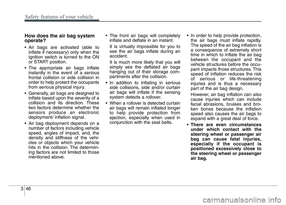 KIA SPORTAGE 2021  Owners Manual Safety features of your vehicle
463
How does the air bag system
operate? 
• Air bags are activated (able toinflate if necessary) only when the
ignition switch is turned to the ON
or START position.
