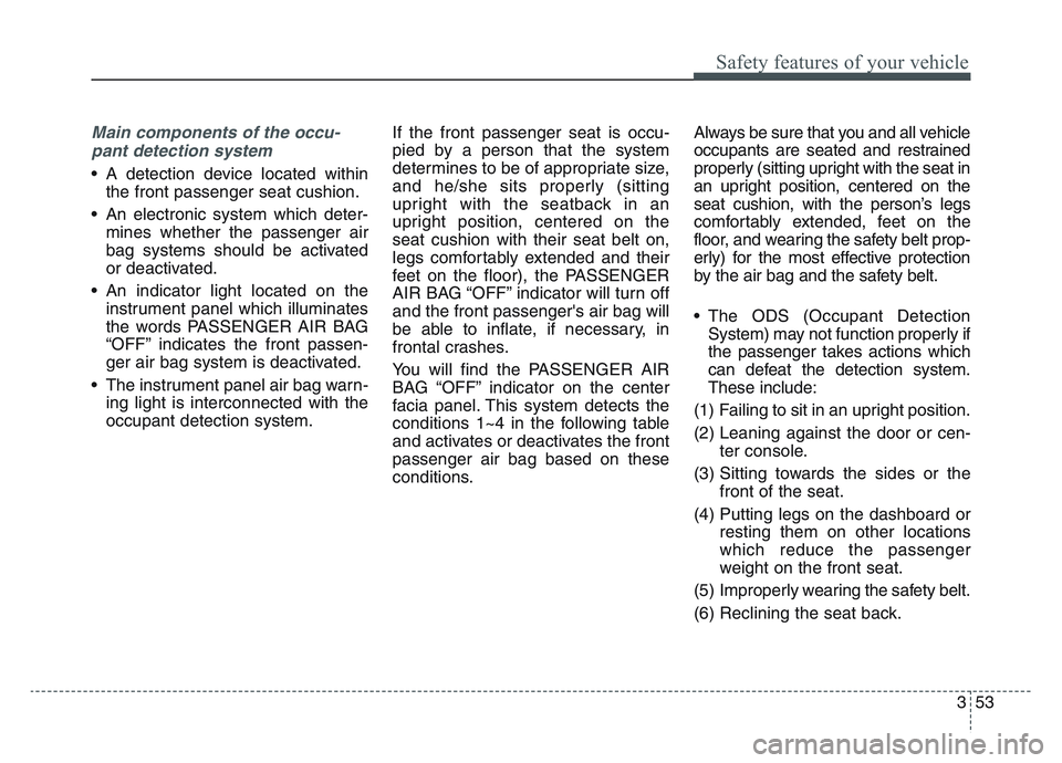 KIA SPORTAGE 2021 Manual PDF 3 53
Safety features of your vehicle
Main components of the occu-pant detection system
• A detection device located within the front passenger seat cushion.
• An electronic system which deter- min KIA SPORTAGE 2021 Manual PDF 3 53
Safety features of your vehicle
Main components of the occu-pant detection system
• A detection device located within the front passenger seat cushion.
• An electronic system which deter- min