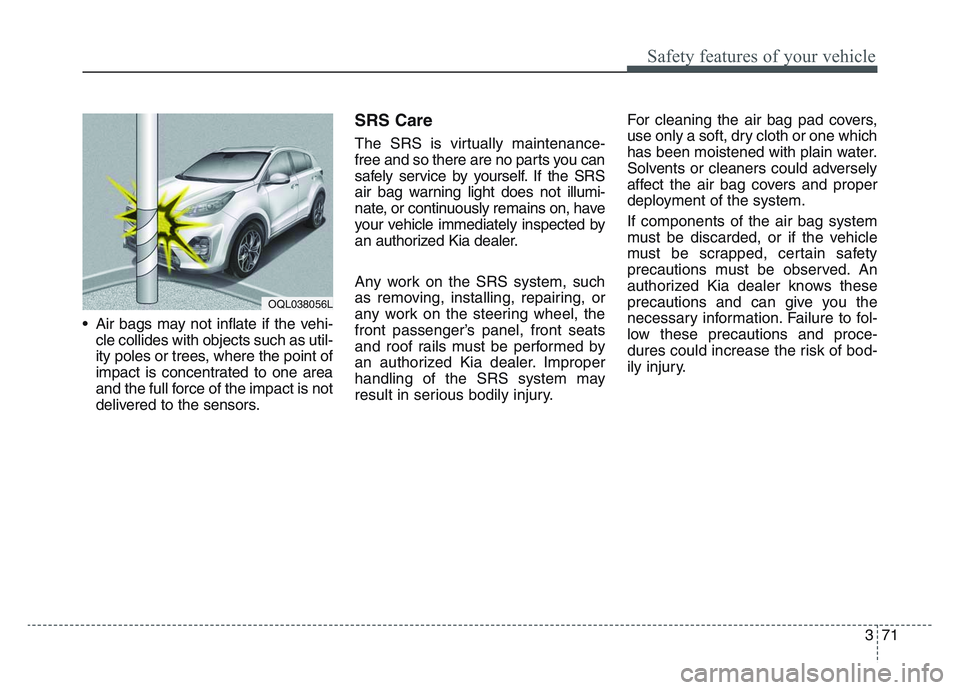 KIA SPORTAGE 2021 Manual Online 3 71
Safety features of your vehicle
• Air bags may not inflate if the vehi-cle collides with objects such as util-
ity poles or trees, where the point of
impact is concentrated to one area
and the KIA SPORTAGE 2021 Manual Online 3 71
Safety features of your vehicle
• Air bags may not inflate if the vehi-cle collides with objects such as util-
ity poles or trees, where the point of
impact is concentrated to one area
and the