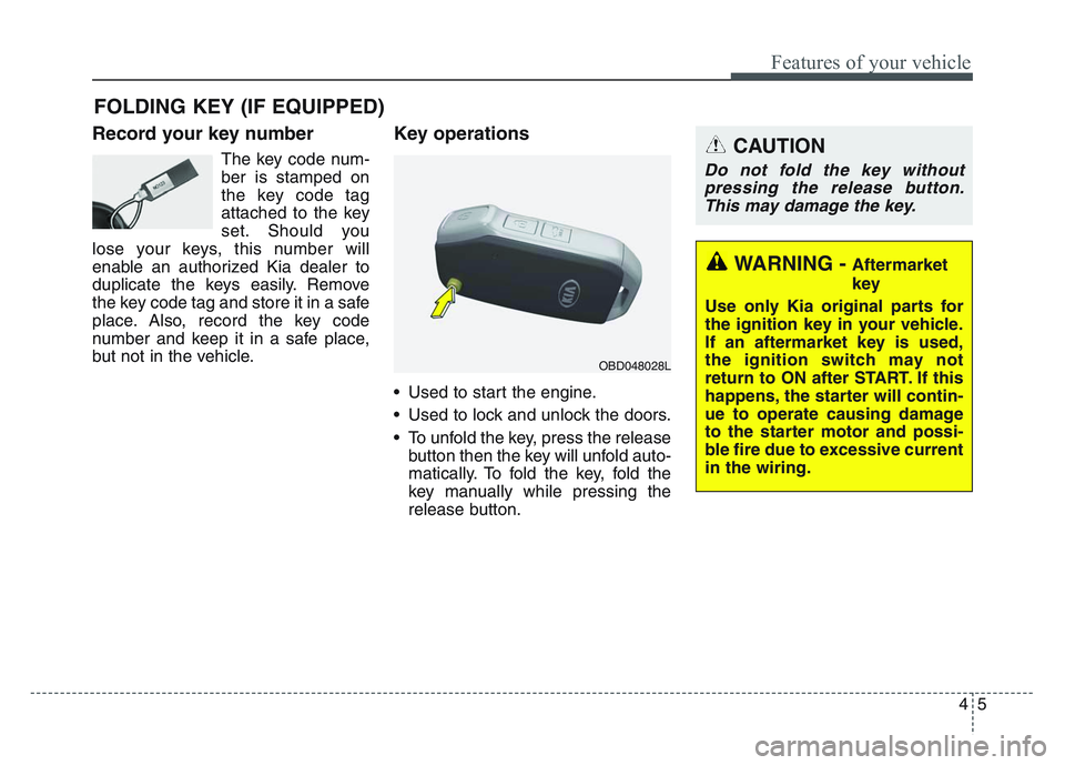 KIA SPORTAGE 2021 Owners Manual 45
Features of your vehicle
Record your key number
The key code num-
ber is stamped on
the key code tag
attached to the key
set. Should you
lose your keys, this number will
enable an authorized Kia de KIA SPORTAGE 2021 Owners Manual 45
Features of your vehicle
Record your key number
The key code num-
ber is stamped on
the key code tag
attached to the key
set. Should you
lose your keys, this number will
enable an authorized Kia de