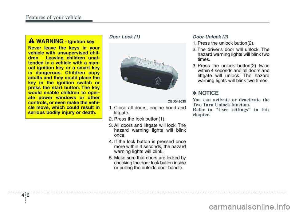 KIA SPORTAGE 2021 Owners Manual Features of your vehicle
64
Door Lock (1)
1. Close all doors, engine hood andliftgate.
2. Press the lock button(1).
3. All doors and liftgate will lock. The hazard warning lights will blink
once.
4. I KIA SPORTAGE 2021 Owners Manual Features of your vehicle
64
Door Lock (1)
1. Close all doors, engine hood andliftgate.
2. Press the lock button(1).
3. All doors and liftgate will lock. The hazard warning lights will blink
once.
4. I