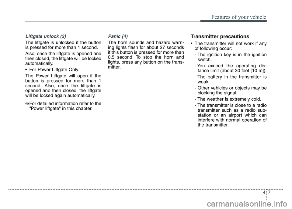 KIA SPORTAGE 2021 Owners Manual 47
Features of your vehicle
Liftgate unlock (3)
The liftgate is unlocked if the button
is pressed for more than 1 second.
Also, once the liftgate is opened and
then closed, the liftgate will be locked KIA SPORTAGE 2021 Owners Manual 47
Features of your vehicle
Liftgate unlock (3)
The liftgate is unlocked if the button
is pressed for more than 1 second.
Also, once the liftgate is opened and
then closed, the liftgate will be locked