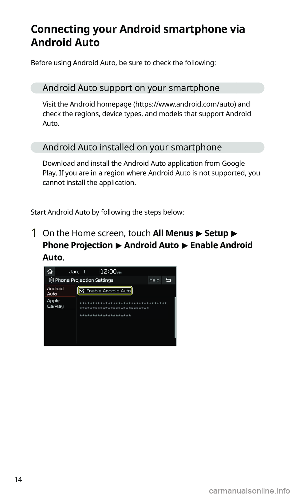 KIA SPORTAGE 2021 Quick Reference Guide 14
Connecting your Android smartphone via
Android Auto
Before using Android Auto, be sure to check the following:
Android Auto support on your smartphone
Visit the Android homepage (https://www.andro KIA SPORTAGE 2021 Quick Reference Guide 14
Connecting your Android smartphone via
Android Auto
Before using Android Auto, be sure to check the following:
Android Auto support on your smartphone
Visit the Android homepage (https://www.andro
