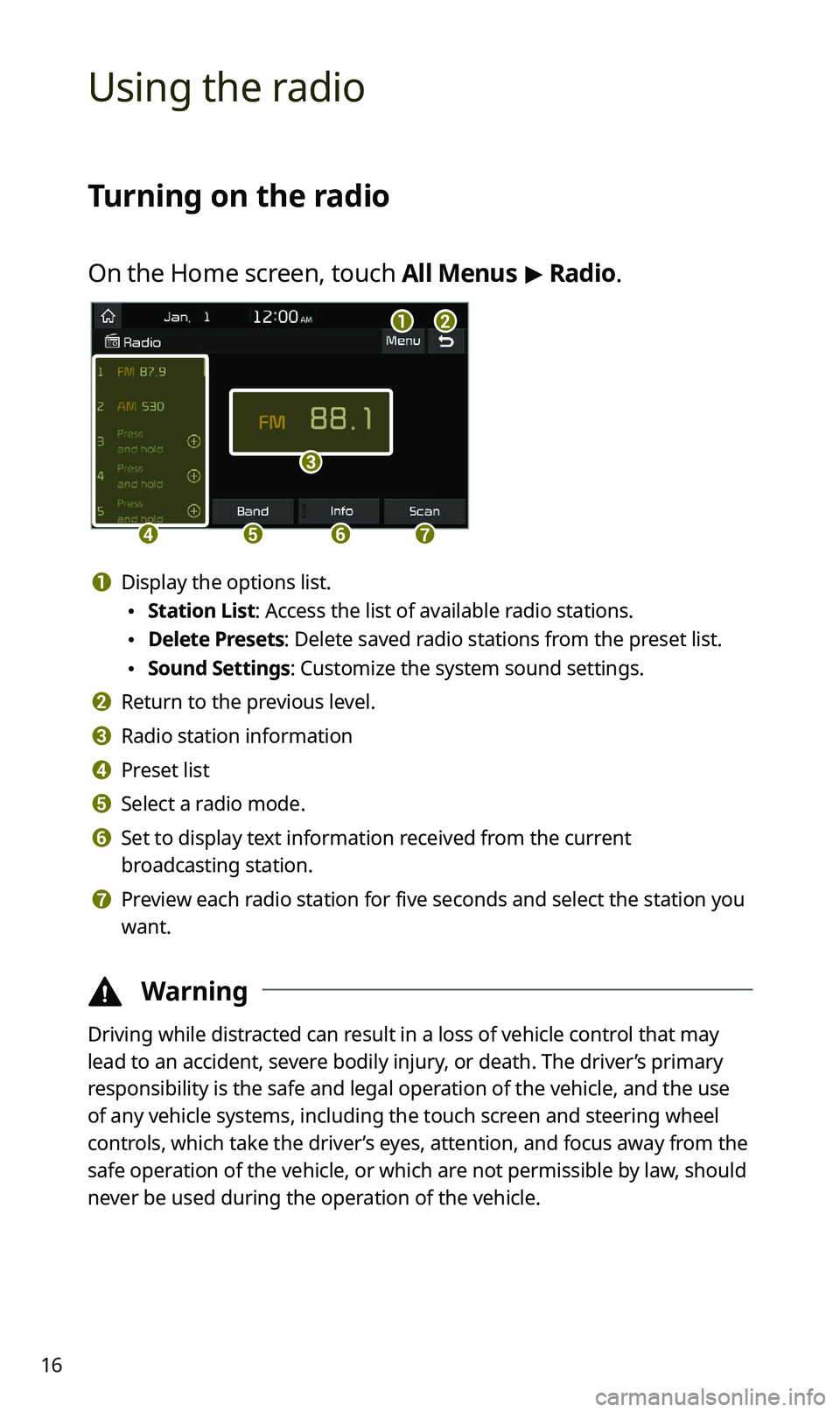 KIA SPORTAGE 2021 Quick Reference Guide 16
Using the radio
Turning on the radio
On the Home screen, touch All Menus > Radio.
ab
c
defg
a Display the options list.
\225 Station List: Access the list of available radio stations.
\225Delete KIA SPORTAGE 2021 Quick Reference Guide 16
Using the radio
Turning on the radio
On the Home screen, touch All Menus > Radio.
ab
c
defg
a Display the options list.
\225 Station List: Access the list of available radio stations.
\225Delete