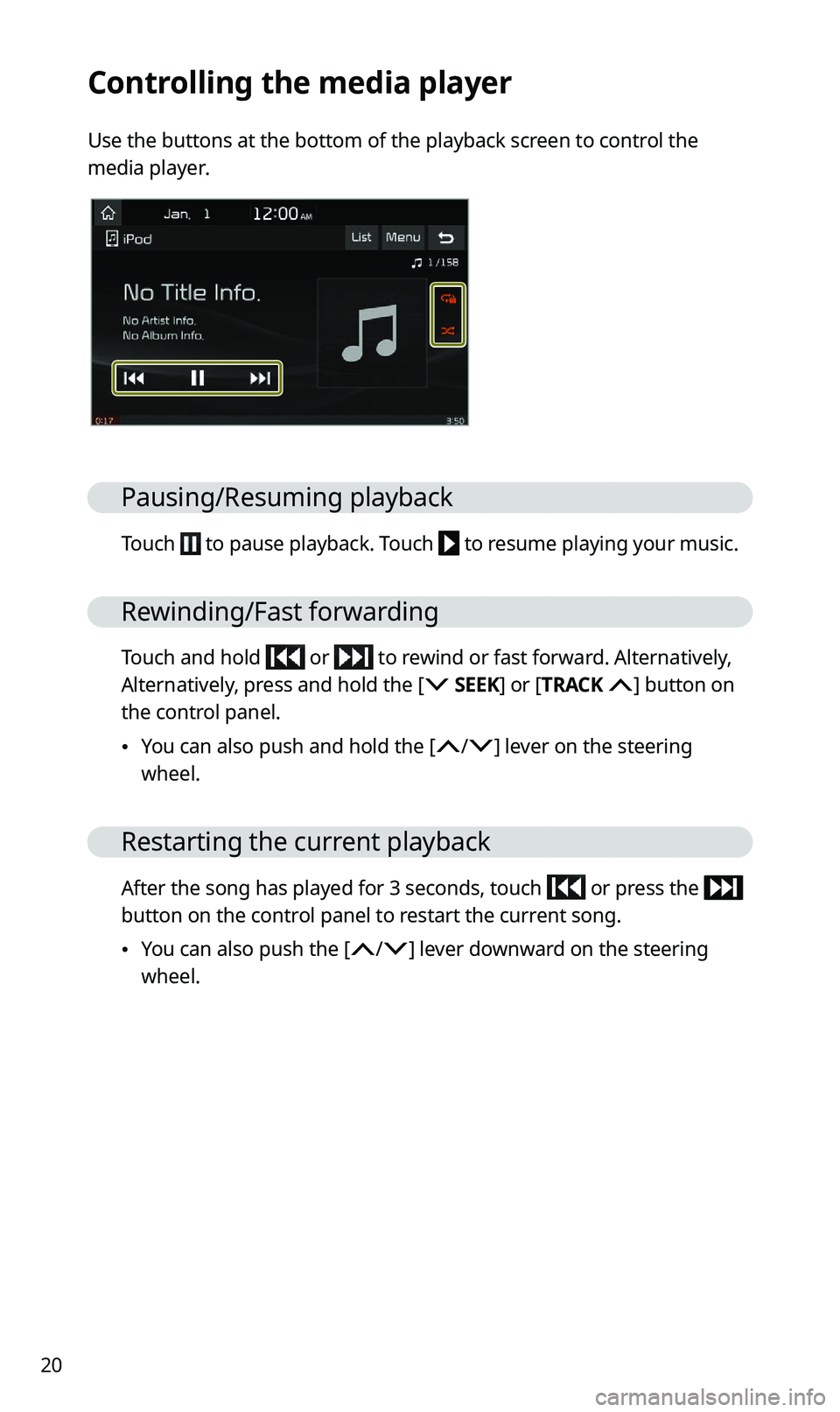 KIA SPORTAGE 2021 Quick Reference Guide 20
Controlling the media player
Use the buttons at the bottom of the playback screen to control the
media player.
Pausing/Resuming playback
Touch to pause playback. Touch to resume playing your mus KIA SPORTAGE 2021 Quick Reference Guide 20
Controlling the media player
Use the buttons at the bottom of the playback screen to control the
media player.
Pausing/Resuming playback
Touch to pause playback. Touch to resume playing your mus