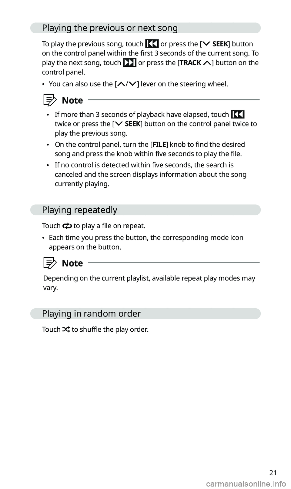 KIA SPORTAGE 2021  Quick Reference Guide 21
Playing the previous or next song
To play the previous song, touch  or press the [ SEEK]  button 
on the control panel within the first 3 seconds of the current song. To 
play the next song, touch 
