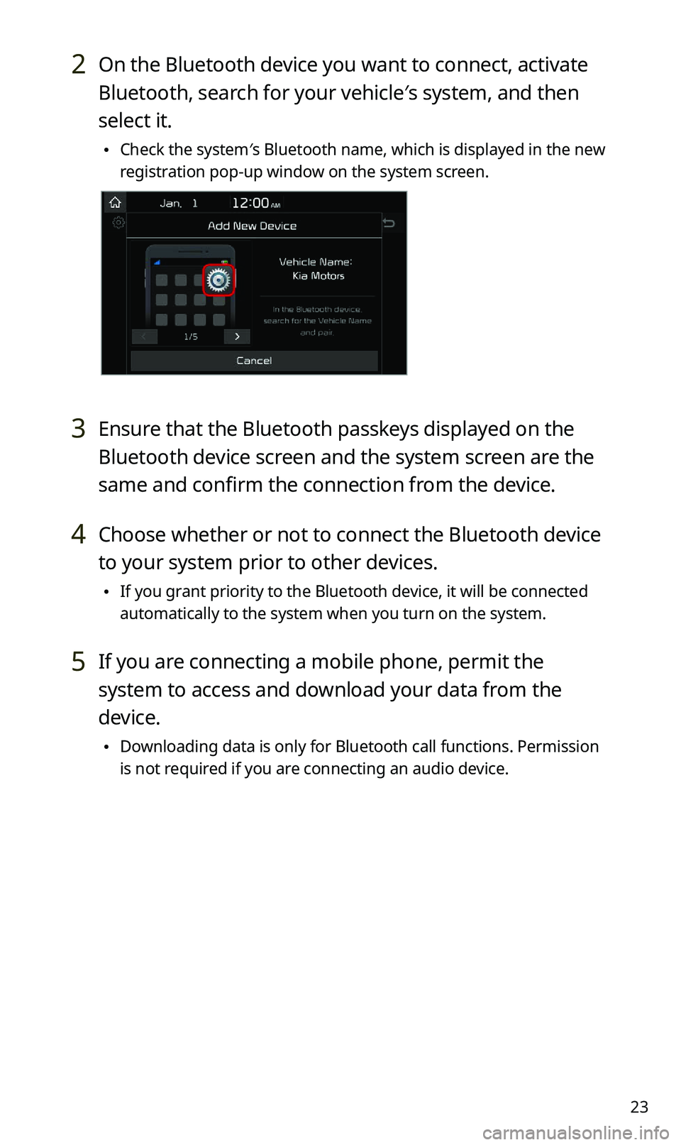 KIA SPORTAGE 2021 Quick Reference Guide 23
2 On the Bluetooth device you want to connect, activate
Bluetooth, search for your vehicle′s system, and then
select it.
\225Check the system′s Bluetooth name, which is displayed in the new KIA SPORTAGE 2021 Quick Reference Guide 23
2 On the Bluetooth device you want to connect, activate
Bluetooth, search for your vehicle′s system, and then
select it.
\225Check the system′s Bluetooth name, which is displayed in the new