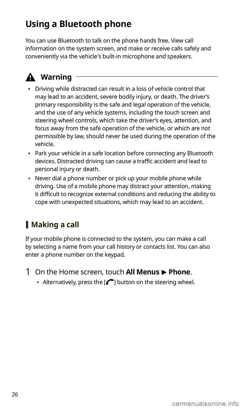 KIA SPORTAGE 2021 Quick Reference Guide 26
Using a Bluetooth phone
You can use Bluetooth to talk on the phone hands free. View call
information on the system screen, and make or receive calls safely and
conveniently via the vehicle′s bu KIA SPORTAGE 2021 Quick Reference Guide 26
Using a Bluetooth phone
You can use Bluetooth to talk on the phone hands free. View call
information on the system screen, and make or receive calls safely and
conveniently via the vehicle′s bu