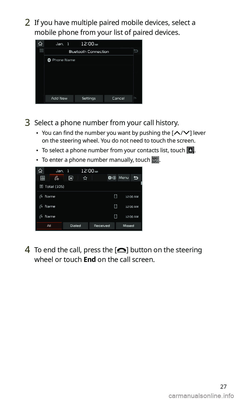 KIA SPORTAGE 2021 Quick Reference Guide 27
2 If you have multiple paired mobile devices, select a
mobile phone from your list of paired devices.
3 Select a phone number from your call history.
\225You can find the number you want by pushi KIA SPORTAGE 2021 Quick Reference Guide 27
2 If you have multiple paired mobile devices, select a
mobile phone from your list of paired devices.
3 Select a phone number from your call history.
\225You can find the number you want by pushi
