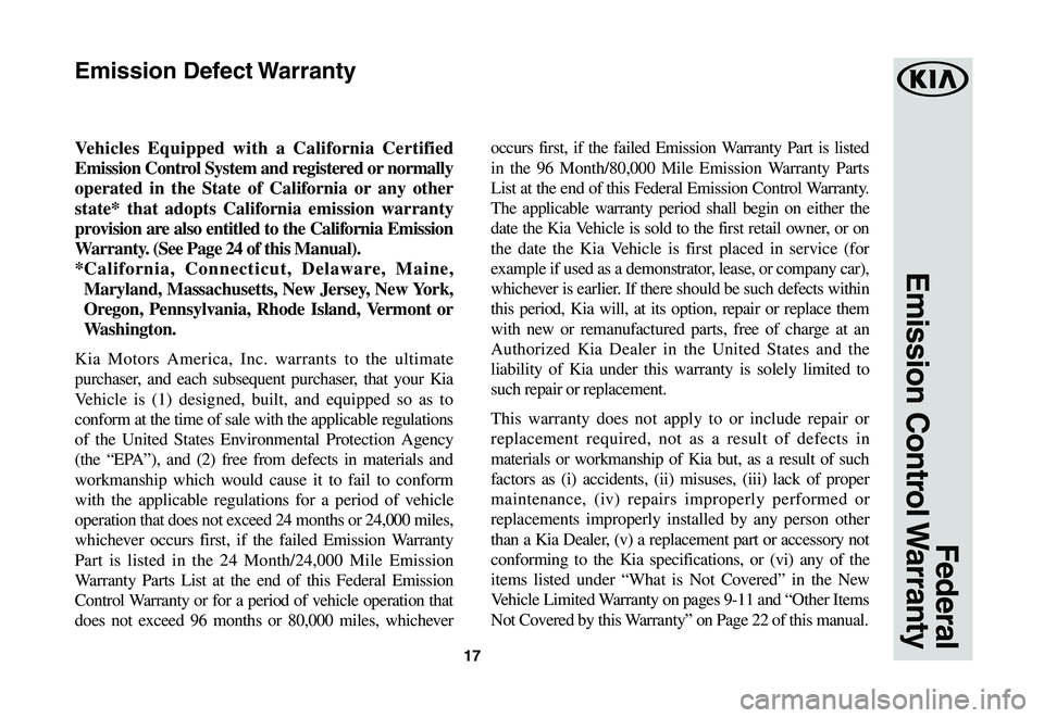 KIA SPORTAGE 2020 Warranty and Consumer Information Guide 17
Federal
Emission Control Warranty
Vehicles Equipped with a California Certified
Emission Control System and registered or normally
operated in the State of California or any other
state* tha KIA SPORTAGE 2020 Warranty and Consumer Information Guide 17
Federal
Emission Control Warranty
Vehicles Equipped with a California Certified
Emission Control System and registered or normally
operated in the State of California or any other
state* tha