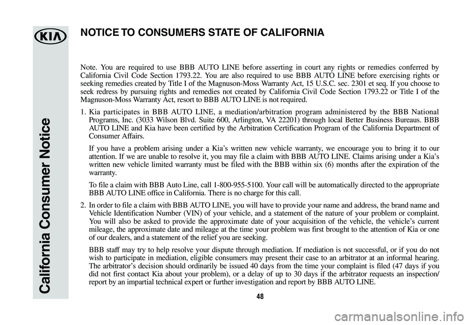 KIA SPORTAGE 2019  Warranty and Consumer Information Guide 48California Consumer Notice
Note. You are required to use BBB AUTO LINE before asserting in court any rights or remedies conferred by 
California Civil Code Section 1793.22. You are also required to 