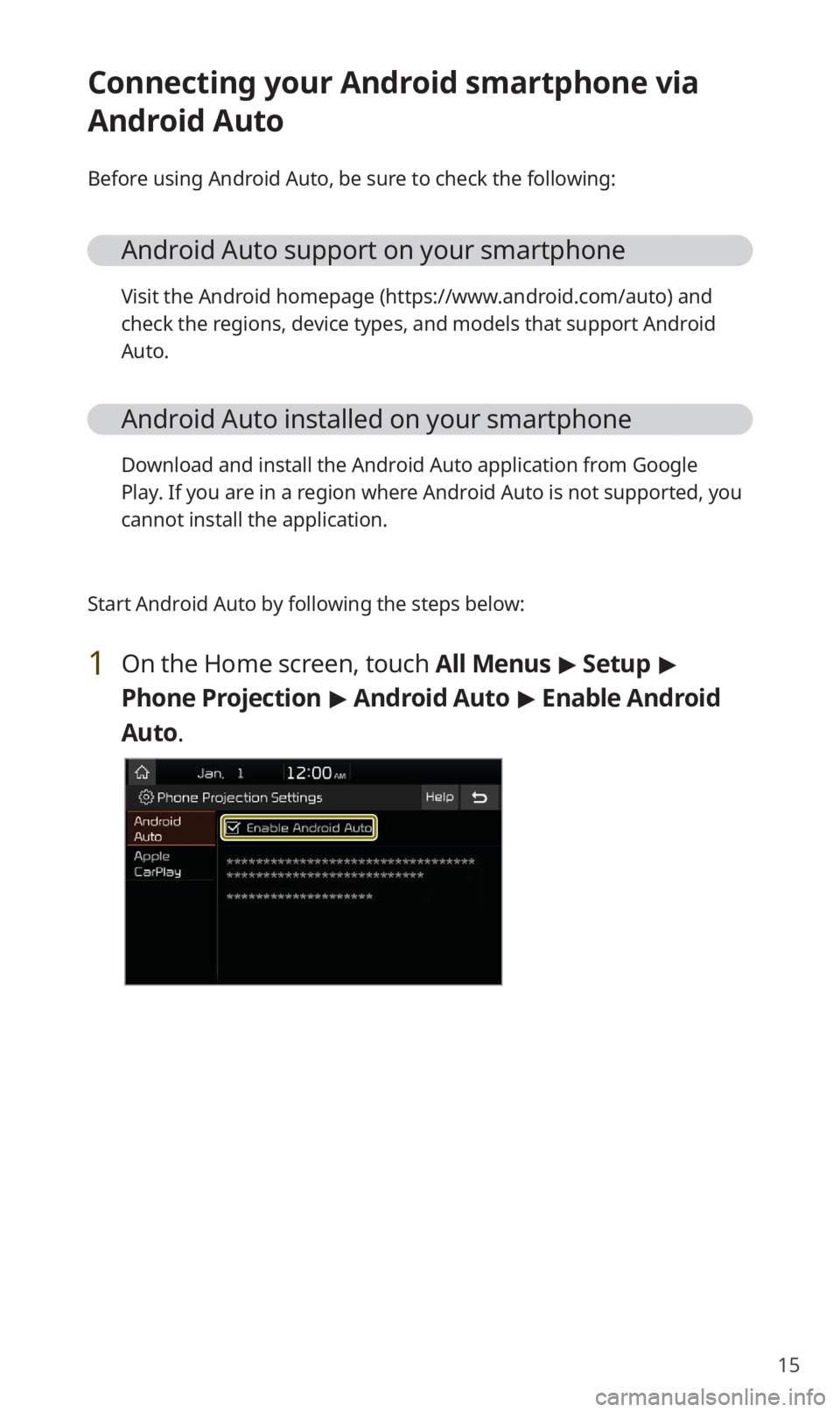 KIA SOUL 2021 Quick Reference Guide 15
Connecting your Android smartphone via
Android Auto
Before using Android Auto, be sure to check the following:
Android Auto support on your smartphone
Visit the Android homepage (https://www.andro KIA SOUL 2021 Quick Reference Guide 15
Connecting your Android smartphone via
Android Auto
Before using Android Auto, be sure to check the following:
Android Auto support on your smartphone
Visit the Android homepage (https://www.andro