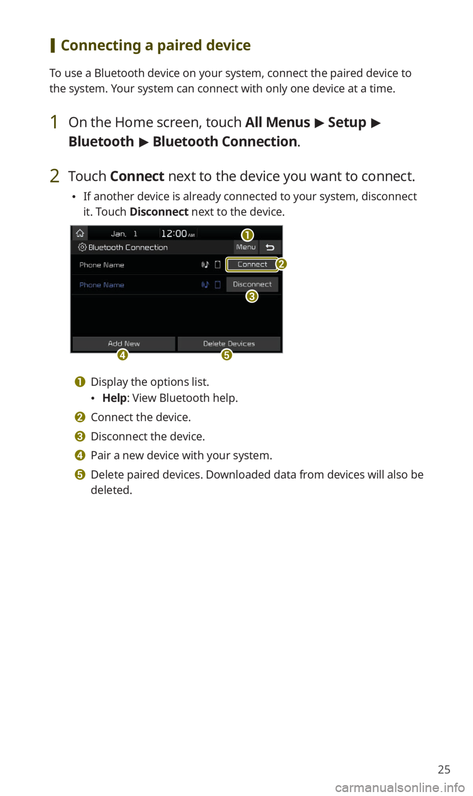 KIA SOUL 2021 Quick Reference Guide 25
[Connecting a paired device
To use a Bluetooth device on your system, connect the paired device to
the system. Your system can connect with only one device at a time.
1 On the Home screen, touch KIA SOUL 2021 Quick Reference Guide 25
[Connecting a paired device
To use a Bluetooth device on your system, connect the paired device to
the system. Your system can connect with only one device at a time.
1 On the Home screen, touch