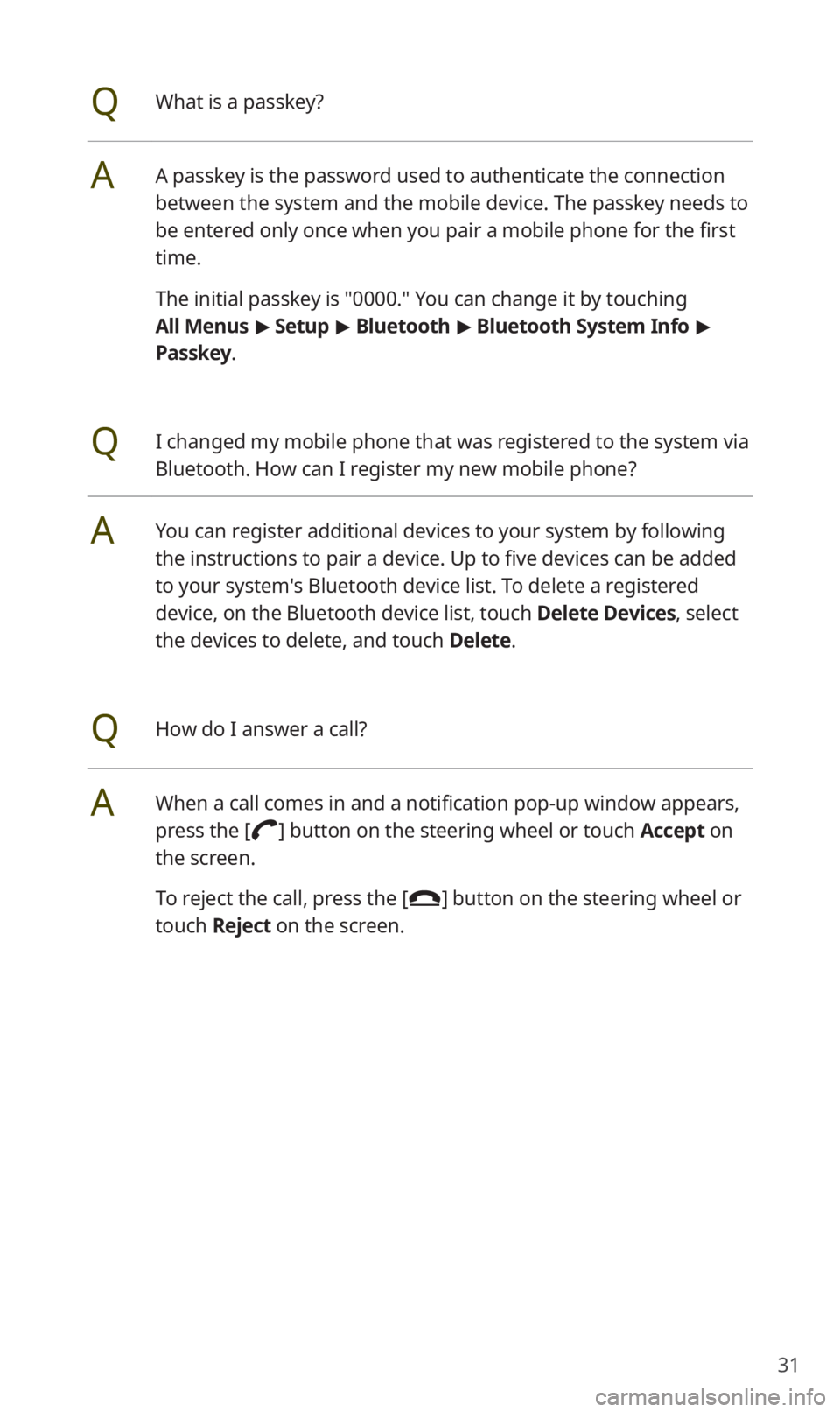 KIA SOUL 2021 Quick Reference Guide 31
QWhat is a passkey?
AA passkey is the password used to authenticate the connection
between the system and the mobile device. The passkey needs to
be entered only once when you pair a mobile phone KIA SOUL 2021 Quick Reference Guide 31
QWhat is a passkey?
AA passkey is the password used to authenticate the connection
between the system and the mobile device. The passkey needs to
be entered only once when you pair a mobile phone