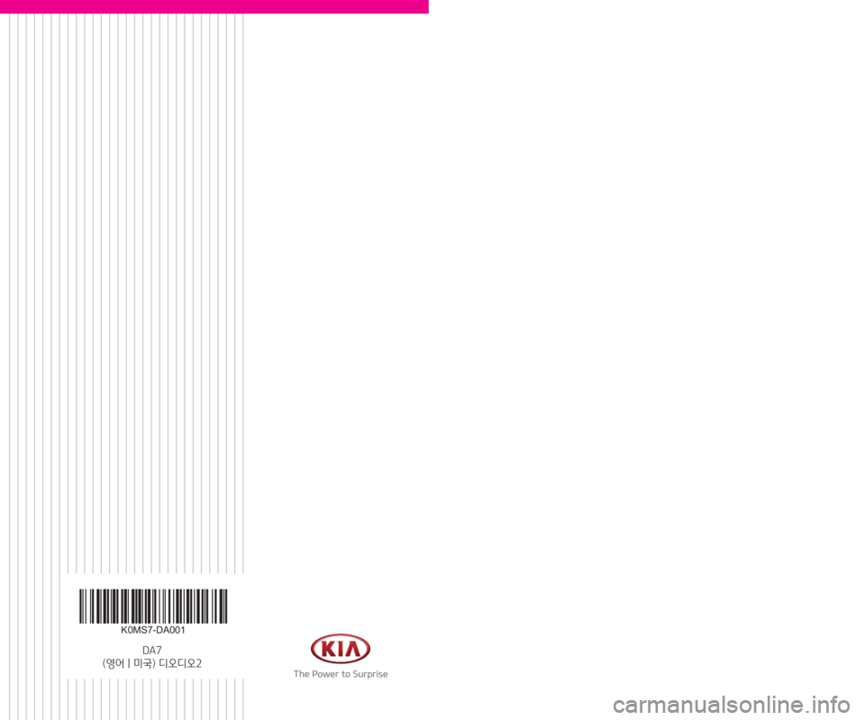 KIA SOUL 2021 Quick Reference Guide K0MS7-DA001
DA7
(영어 | 미국) 디오디오2
Car Multimedia System
Quick Reference Guide KIA SOUL 2021 Quick Reference Guide K0MS7-DA001
DA7
(영어 | 미국) 디오디오2
Car Multimedia System
Quick Reference Guide