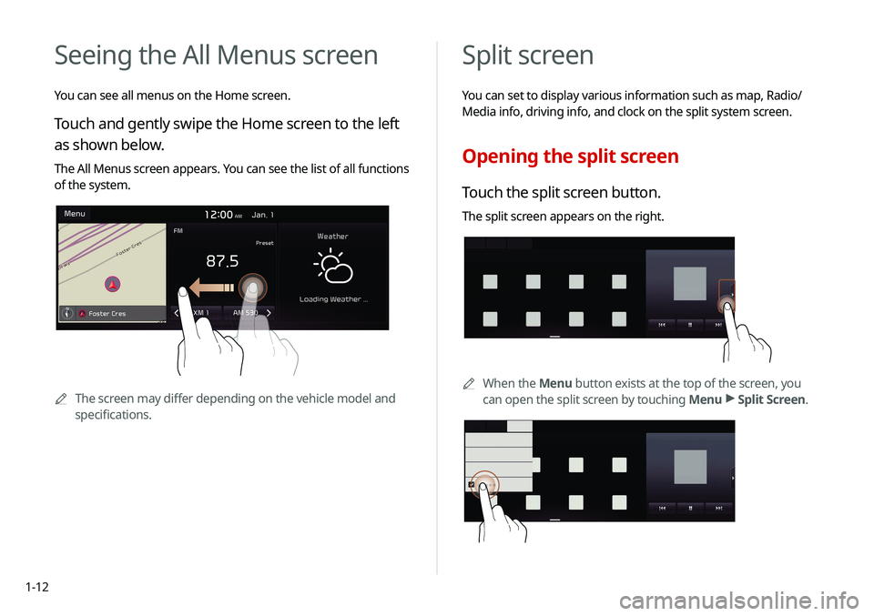 KIA SOUL 2021 Navigation System Quick Reference Guide 1-12
Split screen
You can set to display various information such as map, Radio/
Media info, driving info, and clock on the split system screen.
Opening the split screen
Touch the split screen button. KIA SOUL 2021 Navigation System Quick Reference Guide 1-12
Split screen
You can set to display various information such as map, Radio/
Media info, driving info, and clock on the split system screen.
Opening the split screen
Touch the split screen button.