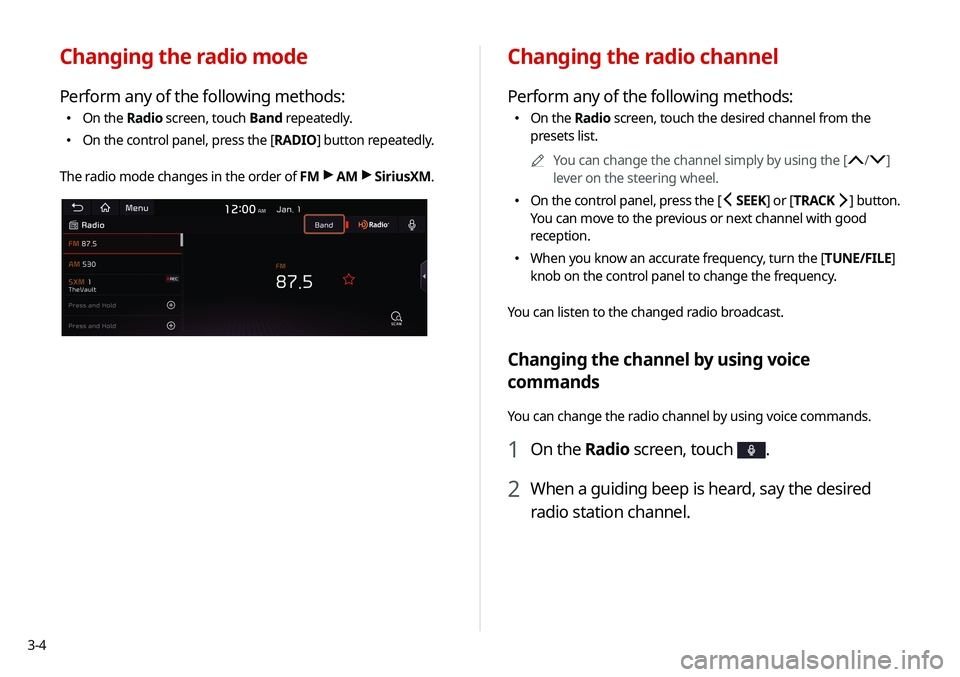 KIA SOUL 2021 Navigation System Quick Reference Guide 3-4
Changing the radio channel
Perform any of the following methods:
\225On the Radio screen, touch the desired channel from the
presets list.
0000
A
You can change the channel simply by using the [ KIA SOUL 2021 Navigation System Quick Reference Guide 3-4
Changing the radio channel
Perform any of the following methods:
\225On the Radio screen, touch the desired channel from the
presets list.
0000
A
You can change the channel simply by using the [