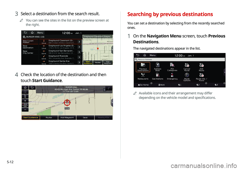 KIA SOUL 2021 Navigation System Quick Reference Guide 5-12
Searching by previous destinations
You can set a destination by selecting from the recently searched
ones.
1 On the Navigation Menu screen, touch Previous
Destinations.
The navigated destinatio KIA SOUL 2021 Navigation System Quick Reference Guide 5-12
Searching by previous destinations
You can set a destination by selecting from the recently searched
ones.
1 On the Navigation Menu screen, touch Previous
Destinations.
The navigated destinatio