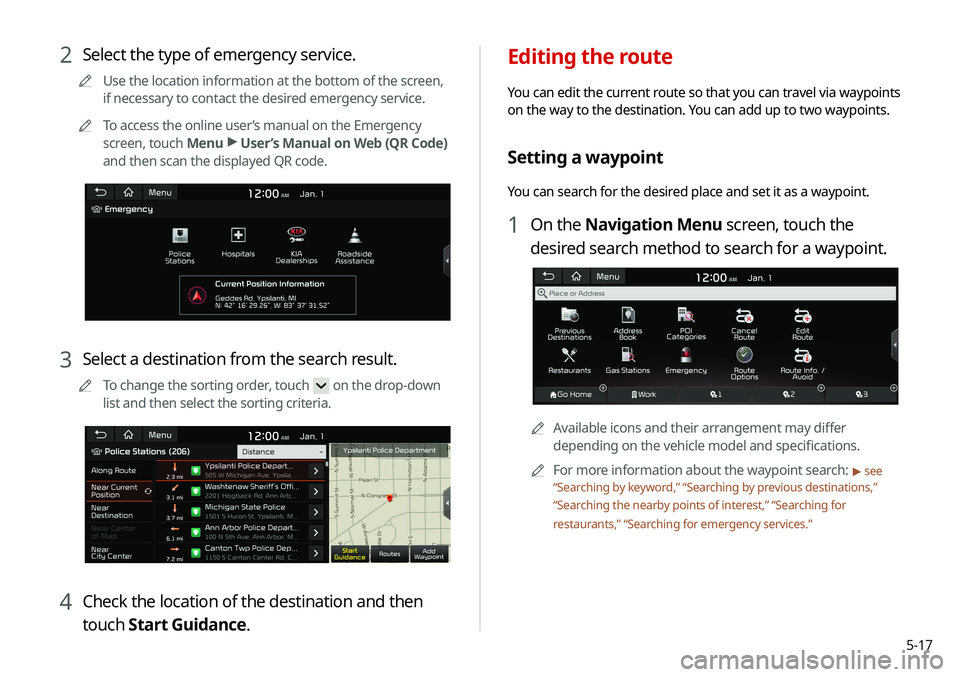 KIA SOUL 2021 Navigation System Quick Reference Guide 5-17
Editing the route
You can edit the current route so that you can travel via waypoints
on the way to the destination. You can add up to two waypoints.
Setting a waypoint
You can search for the de KIA SOUL 2021 Navigation System Quick Reference Guide 5-17
Editing the route
You can edit the current route so that you can travel via waypoints
on the way to the destination. You can add up to two waypoints.
Setting a waypoint
You can search for the de