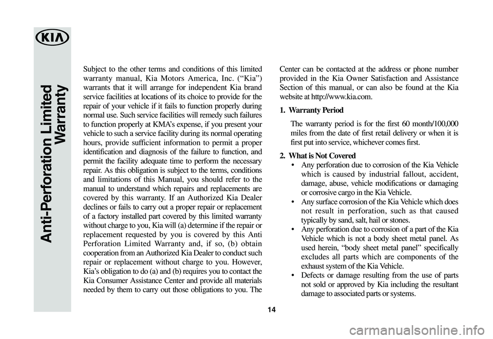KIA SOUL 2020 Warranty and Consumer Information Guide 14
Subject to the other terms and conditions of this limited
warranty manual, Kia Motors America, Inc. (“Kia”)
warrants that it will arrange for independent Kia brand
service facilities at loca KIA SOUL 2020 Warranty and Consumer Information Guide 14
Subject to the other terms and conditions of this limited
warranty manual, Kia Motors America, Inc. (“Kia”)
warrants that it will arrange for independent Kia brand
service facilities at loca