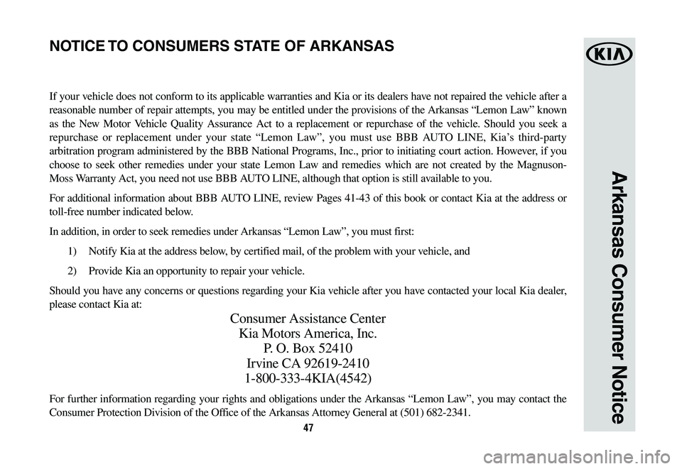 KIA SORENTO 2020 Warranty and Consumer Information Guide 47
If your vehicle does not conform to its applicable warranties and Kia or its dealers have not repaired the vehicle after a
reasonable number of repair attempts, you may be entitled under the provi KIA SORENTO 2020 Warranty and Consumer Information Guide 47
If your vehicle does not conform to its applicable warranties and Kia or its dealers have not repaired the vehicle after a
reasonable number of repair attempts, you may be entitled under the provi