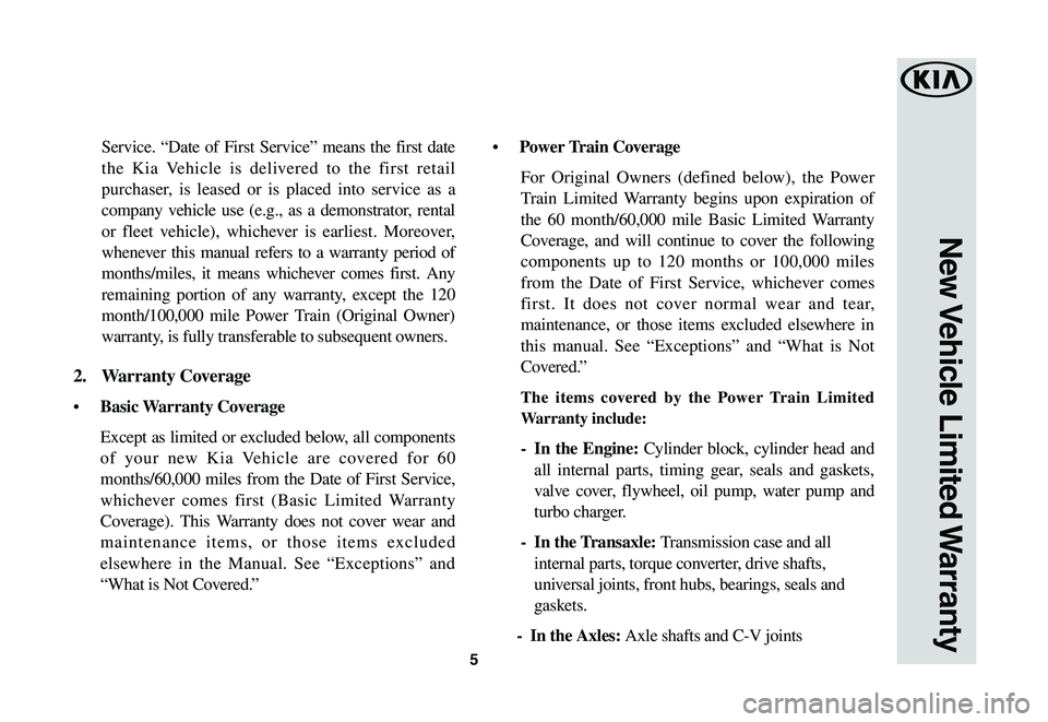 KIA SORENTO 2020  Warranty and Consumer Information Guide 5
Service. “Date of First Service” means the first date 
the Kia Vehicle is delivered to the first retail 
purchaser, is leased or is placed into service as a 
company vehicle use (e.g., as a demo