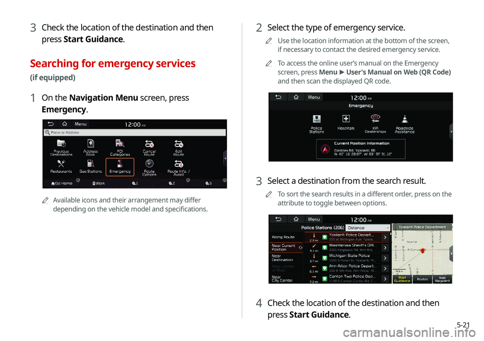 KIA SELTOS 2021 Navigation System Quick Reference Guide 5-21
2 Select the type of emergency service.
A
A
Use the location information at the bottom of the screen,
if necessary to contact the desired emergency service.
A
A
To access the online user’s man KIA SELTOS 2021 Navigation System Quick Reference Guide 5-21
2 Select the type of emergency service.
A
A
Use the location information at the bottom of the screen,
if necessary to contact the desired emergency service.
A
A
To access the online user’s man