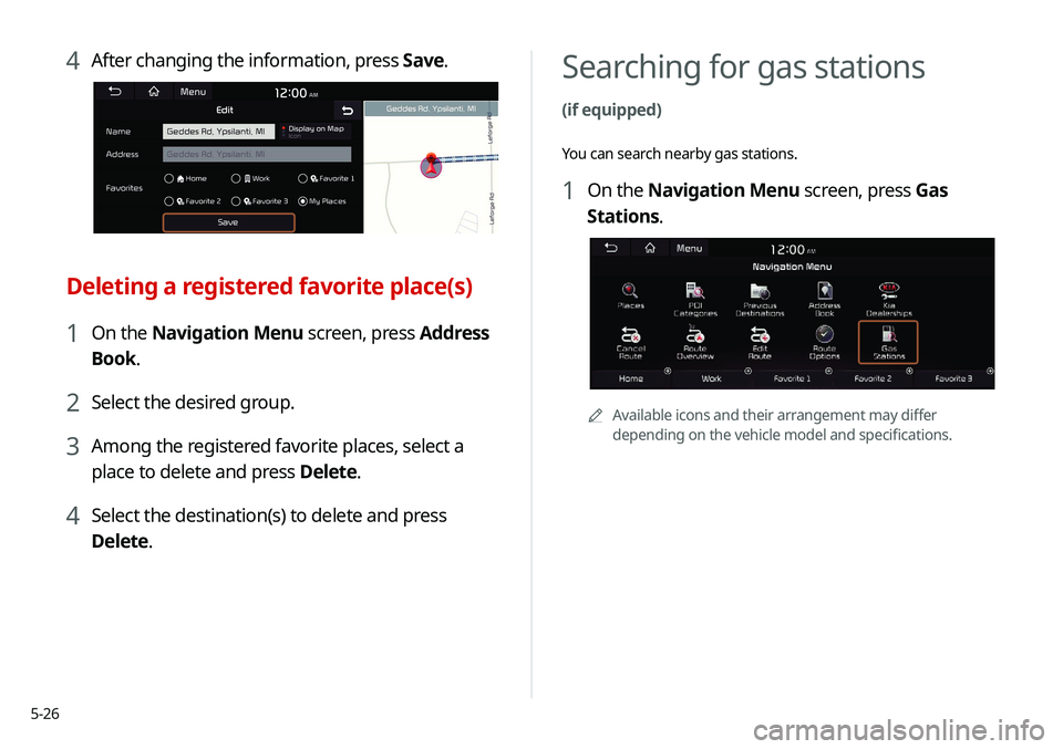 KIA SELTOS 2021 Navigation System Quick Reference Guide 5-26
Searching for gas stations
(if equipped)
You can search nearby gas stations.
1 On the Navigation Menu screen, press Gas
Stations.
AAAvailable icons and their arrangement may differ
depending o KIA SELTOS 2021 Navigation System Quick Reference Guide 5-26
Searching for gas stations
(if equipped)
You can search nearby gas stations.
1 On the Navigation Menu screen, press Gas
Stations.
AAAvailable icons and their arrangement may differ
depending o