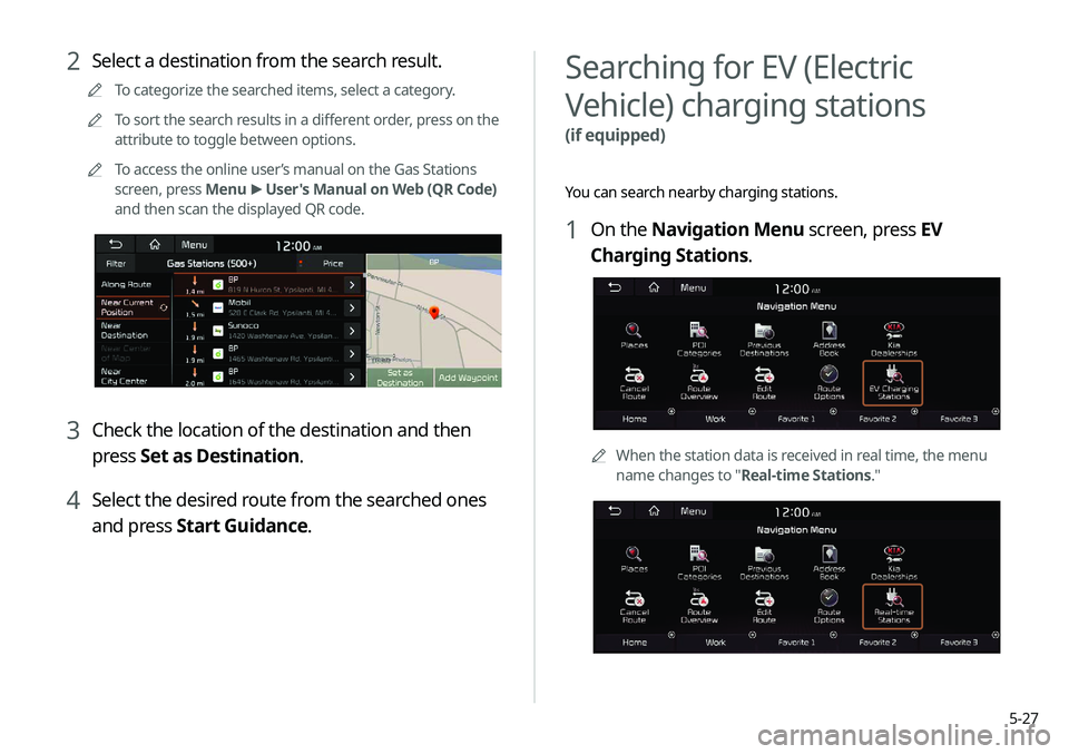 KIA SELTOS 2021 Navigation System Quick Reference Guide 5-27
Searching for EV (Electric
Vehicle) charging stations
(if equipped)
You can search nearby charging stations.
1 On the Navigation Menu screen, press EV
Charging Stations.
AAWhen the station dat KIA SELTOS 2021 Navigation System Quick Reference Guide 5-27
Searching for EV (Electric
Vehicle) charging stations
(if equipped)
You can search nearby charging stations.
1 On the Navigation Menu screen, press EV
Charging Stations.
AAWhen the station dat