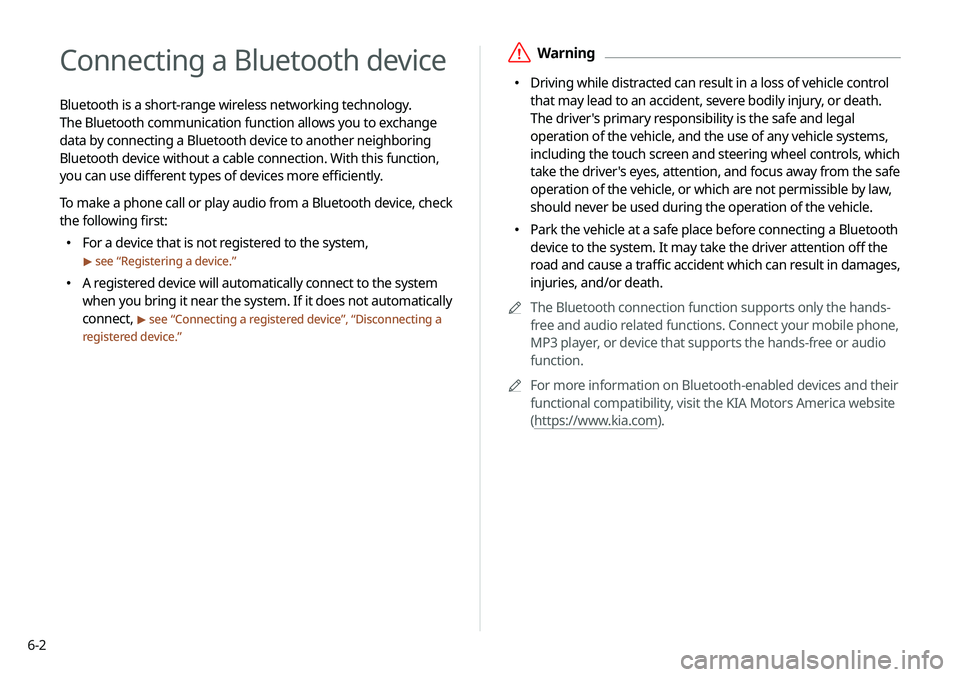 KIA SELTOS 2021 Navigation System Quick Reference Guide 6-2
Connecting a Bluetooth device
Bluetooth is a short-range wireless networking technology.
The Bluetooth communication function allows you to exchange
data by connecting a Bluetooth device to anot KIA SELTOS 2021 Navigation System Quick Reference Guide 6-2
Connecting a Bluetooth device
Bluetooth is a short-range wireless networking technology.
The Bluetooth communication function allows you to exchange
data by connecting a Bluetooth device to anot