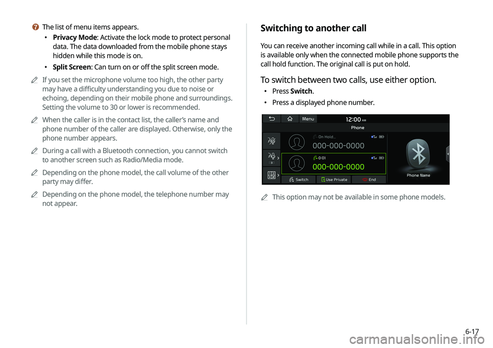 KIA SELTOS 2021 Navigation System Quick Reference Guide 6-17
Switching to another call
You can receive another incoming call while in a call. This option
is available only when the connected mobile phone supports the
call hold function. The original call KIA SELTOS 2021 Navigation System Quick Reference Guide 6-17
Switching to another call
You can receive another incoming call while in a call. This option
is available only when the connected mobile phone supports the
call hold function. The original call
