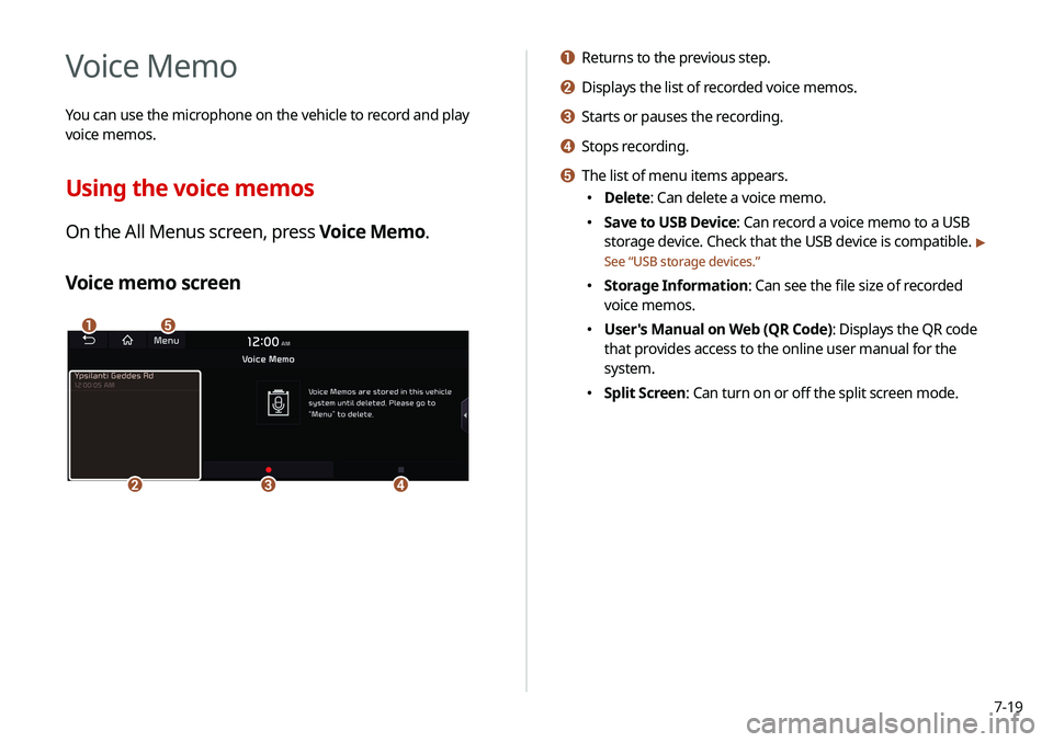 KIA SELTOS 2021 Navigation System Quick Reference Guide 7-19
a Returns to the previous step.
b Displays the list of recorded voice memos.
c Starts or pauses the recording.
d Stops recording.
e The list of menu items appears.
KIA SELTOS 2021 Navigation System Quick Reference Guide 7-19
a Returns to the previous step.
b Displays the list of recorded voice memos.
c Starts or pauses the recording.
d Stops recording.
e The list of menu items appears.