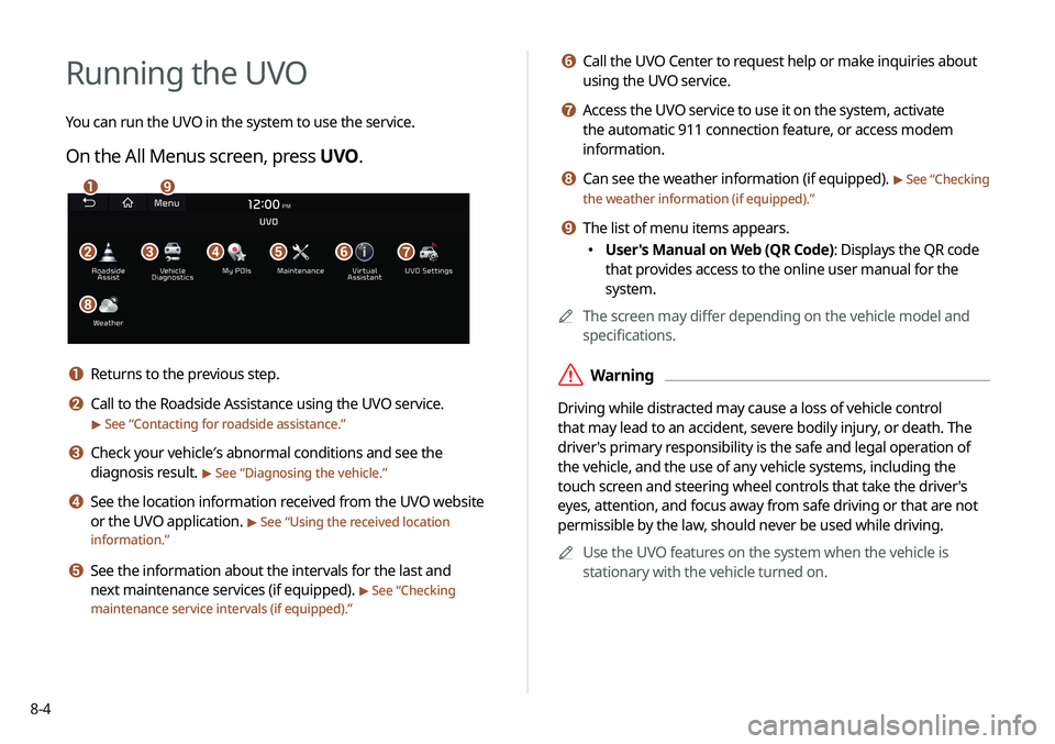 KIA SELTOS 2021 Navigation System Quick Reference Guide 8-4
f Call the UVO Center to request help or make inquiries about
using the UVO service.
g Access the UVO service to use it on the system, activate
the automatic 911 connection feature, or access mo KIA SELTOS 2021 Navigation System Quick Reference Guide 8-4
f Call the UVO Center to request help or make inquiries about
using the UVO service.
g Access the UVO service to use it on the system, activate
the automatic 911 connection feature, or access mo