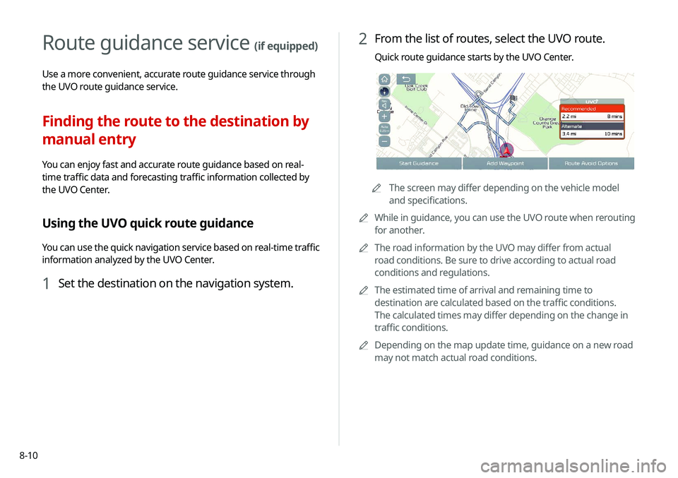 KIA SELTOS 2021  Navigation System Quick Reference Guide 8-10
2 From the list of routes, select the UVO route.
Quick route guidance starts by the UVO Center.
AAThe screen may differ depending on the vehicle model 
and specifications.
A
A
While in guidance, 