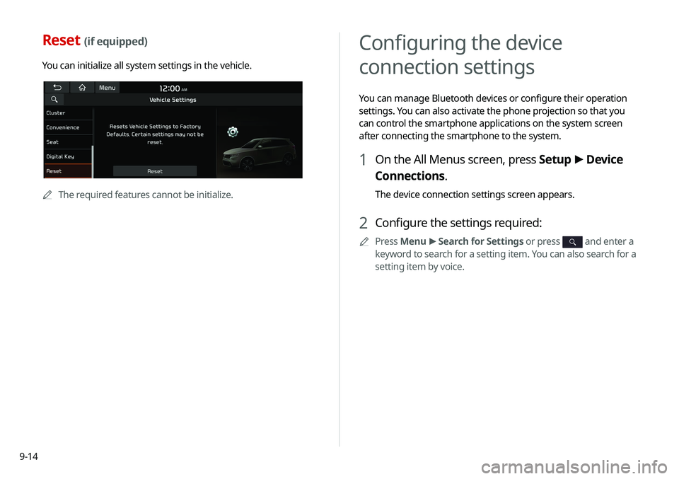 KIA SELTOS 2021 Navigation System Quick Reference Guide 9-14
Reset (if equipped)
You can initialize all system settings in the vehicle.
A
A
The required features cannot be initialize.
Configuring the device
connection settings
You can manage Bluetooth dev KIA SELTOS 2021 Navigation System Quick Reference Guide 9-14
Reset (if equipped)
You can initialize all system settings in the vehicle.
A
A
The required features cannot be initialize.
Configuring the device
connection settings
You can manage Bluetooth dev