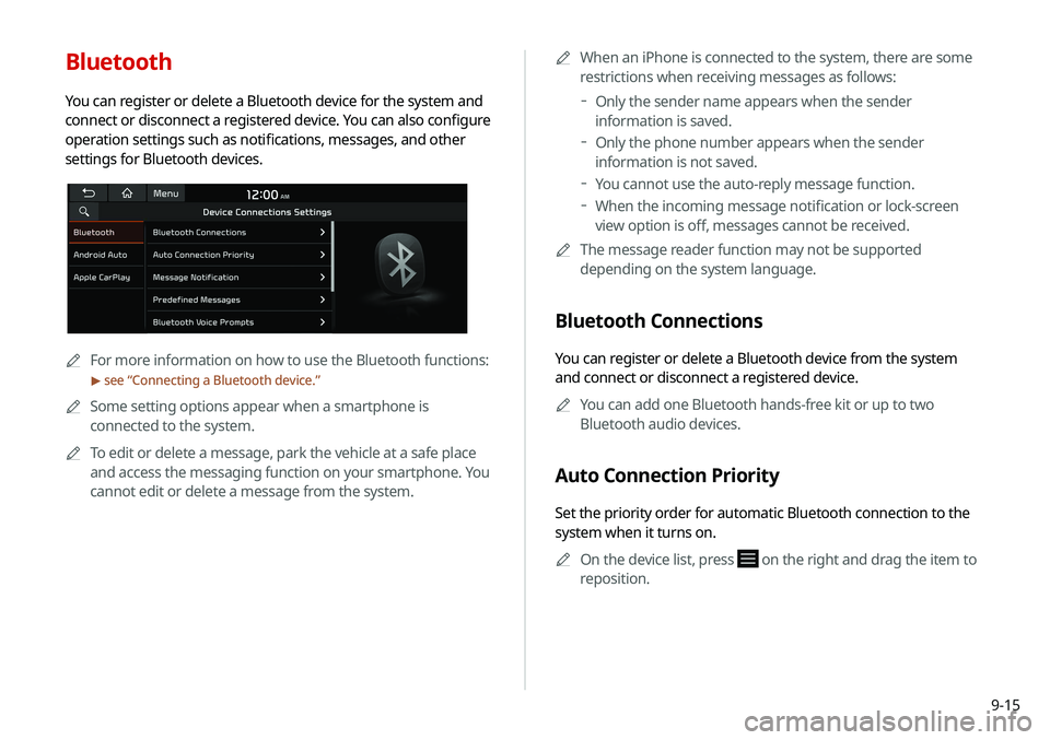 KIA SELTOS 2021 Navigation System Quick Reference Guide 9-15
Bluetooth
You can register or delete a Bluetooth device for the system and
connect or disconnect a registered device. You can also configure
operation settings such as notifications, messages, KIA SELTOS 2021 Navigation System Quick Reference Guide 9-15
Bluetooth
You can register or delete a Bluetooth device for the system and
connect or disconnect a registered device. You can also configure
operation settings such as notifications, messages,