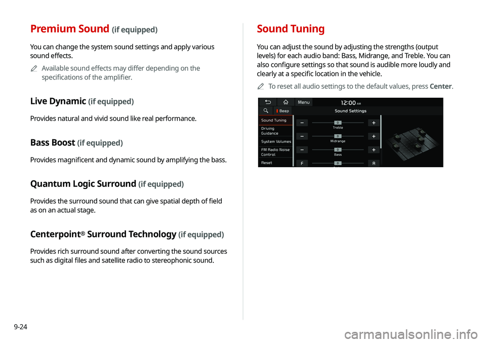 KIA SELTOS 2021 Navigation System Quick Reference Guide 9-24
Sound Tuning
You can adjust the sound by adjusting the strengths (output
levels) for each audio band: Bass, Midrange, and Treble. You can
also configure settings so that sound is audible more l KIA SELTOS 2021 Navigation System Quick Reference Guide 9-24
Sound Tuning
You can adjust the sound by adjusting the strengths (output
levels) for each audio band: Bass, Midrange, and Treble. You can
also configure settings so that sound is audible more l