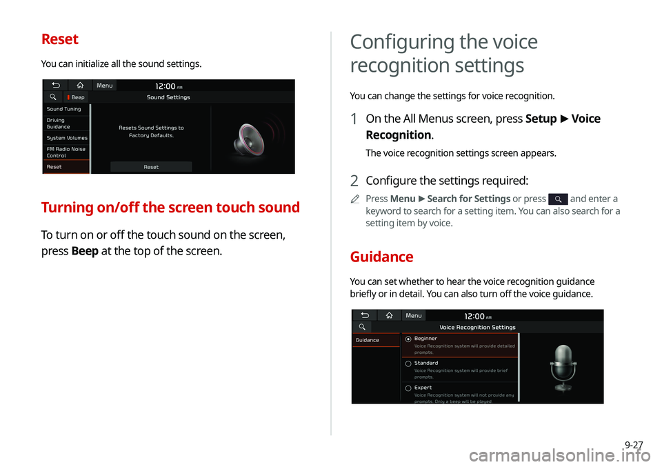 KIA SELTOS 2021 Navigation System Quick Reference Guide 9-27
Configuring the voice
recognition settings
You can change the settings for voice recognition.
1 On the All Menus screen, press Setup >
Voice
Recognition.
The voice recognition settings screen KIA SELTOS 2021 Navigation System Quick Reference Guide 9-27
Configuring the voice
recognition settings
You can change the settings for voice recognition.
1 On the All Menus screen, press Setup >
Voice
Recognition.
The voice recognition settings screen