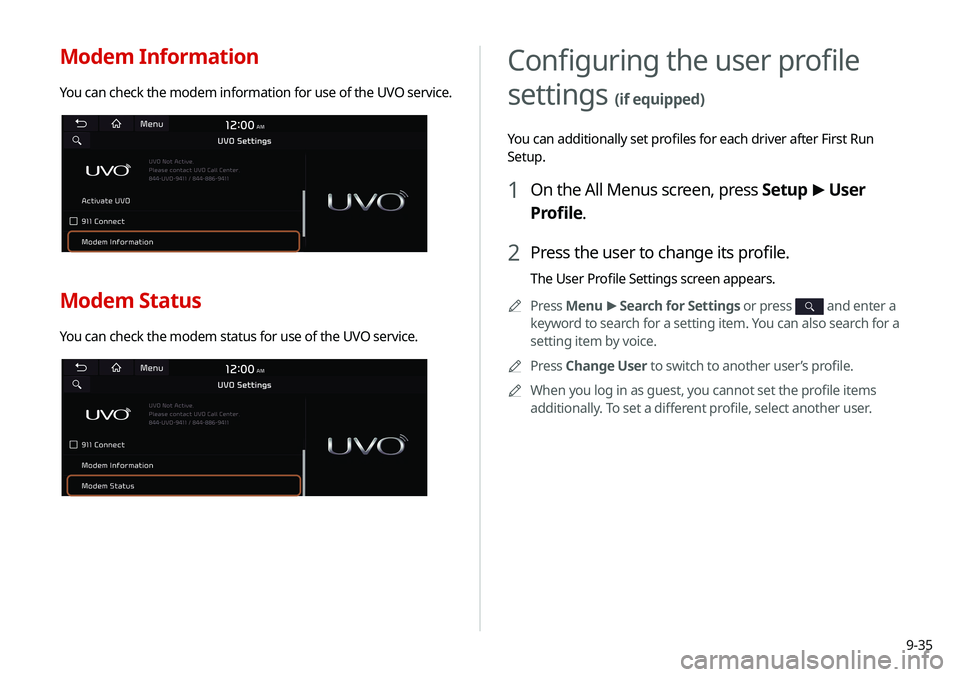 KIA SELTOS 2021  Navigation System Quick Reference Guide 9-35
Configuring the user profile 
settings 
(if equipped)
You can additionally set profiles for each driver after First Run 
Setup.
1 On the All Menus screen, press Setup >
 User 
Profile.
2 Press th